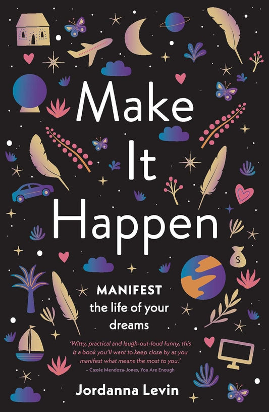 Make It Happen - Manifest the Life of Your Dreams